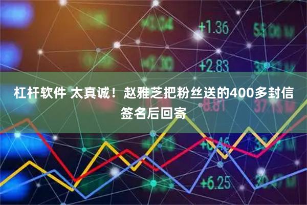杠杆软件 太真诚！赵雅芝把粉丝送的400多封信签名后回寄