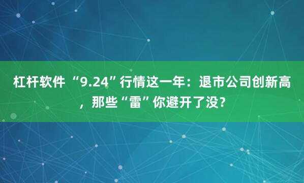 杠杆软件 “9.24”行情这一年：退市公司创新高，那些“雷”你避开了没？