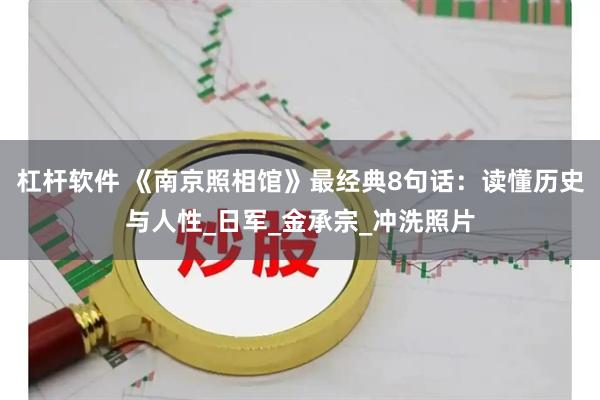 杠杆软件 《南京照相馆》最经典8句话：读懂历史与人性_日军_金承宗_冲洗照片