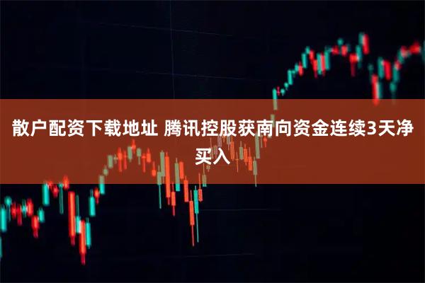 散户配资下载地址 腾讯控股获南向资金连续3天净买入